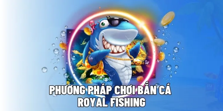 Chinh Phục Bắn Cá Royal Fishing Tại 789Win Siêu Dễ Thắng Lớn
